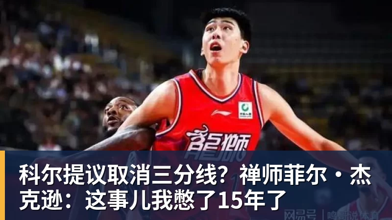 乐鱼体育科尔提议取消三分线？禅师菲尔·杰克逊：这事儿我憋了15年了