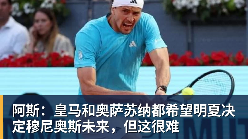 乐鱼体育阿斯：皇马和奥萨苏纳都希望明夏决定穆尼奥斯未来，但这很难
